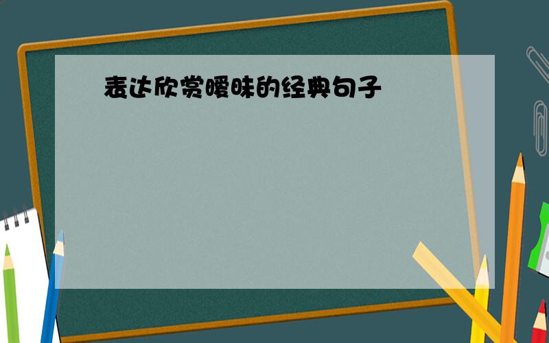 表达欣赏暧昧的经典句子