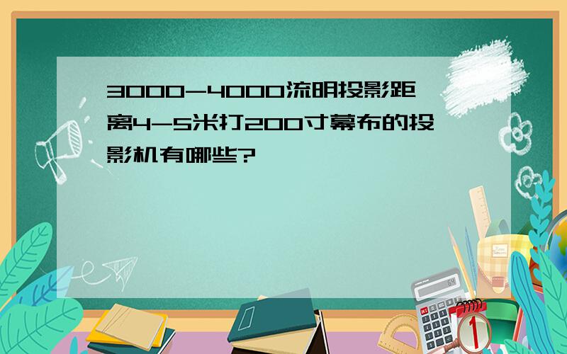 3000-4000流明投影距离4-5米打200寸幕布的投影机有哪些?