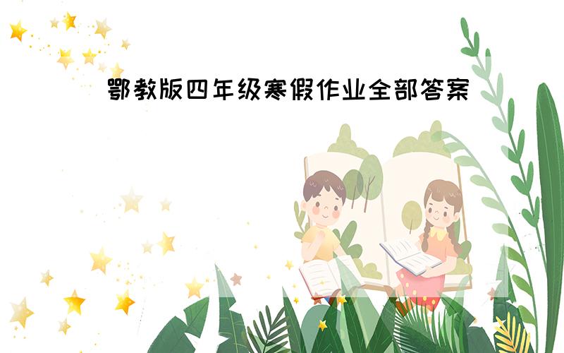 鄂教版四年级寒假作业全部答案