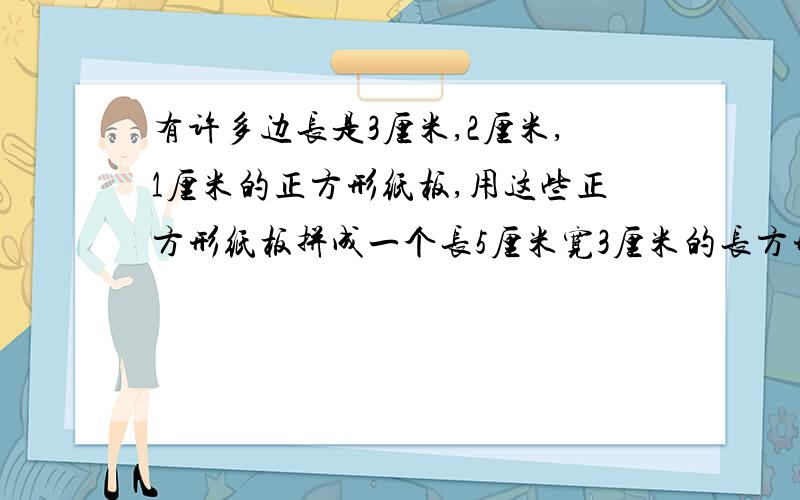 有许多边长是3厘米,2厘米,1厘米的正方形纸板,用这些正方形纸板拼成一个长5厘米宽3厘米的长方形,一共有有几种不同的拼法?(通过翻转能相互得到的拼法算一种拼法)