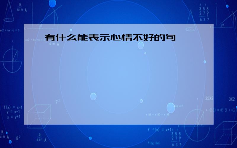 有什么能表示心情不好的句…