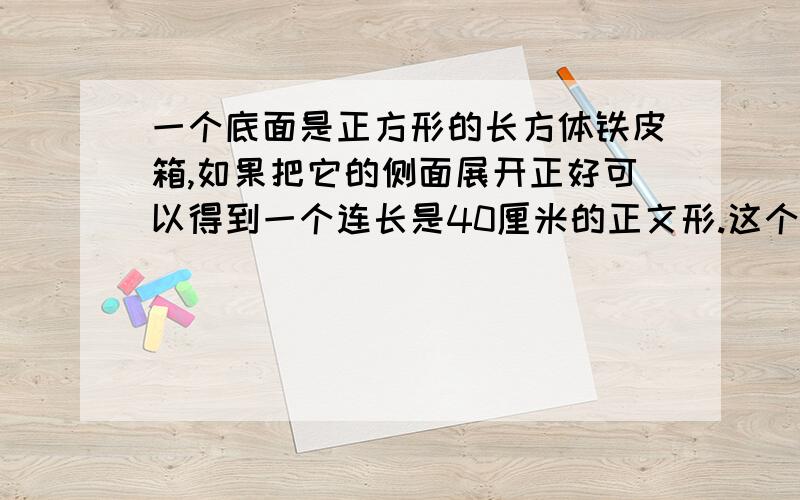 一个底面是正方形的长方体铁皮箱,如果把它的侧面展开正好可以得到一个连长是40厘米的正文形.这个水箱最多能盛水多少升?