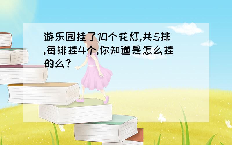 游乐园挂了10个花灯,共5排,每排挂4个,你知道是怎么挂的么?