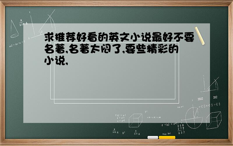 求推荐好看的英文小说最好不要名著,名著太闷了,要些精彩的小说,