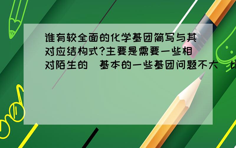 谁有较全面的化学基团简写与其对应结构式?主要是需要一些相对陌生的（基本的一些基团问题不大）比如NHS，Fmoc之类的东东