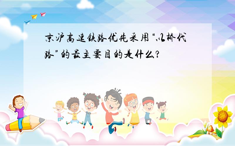 京沪高速铁路优先采用“以桥代路”的最主要目的是什么?