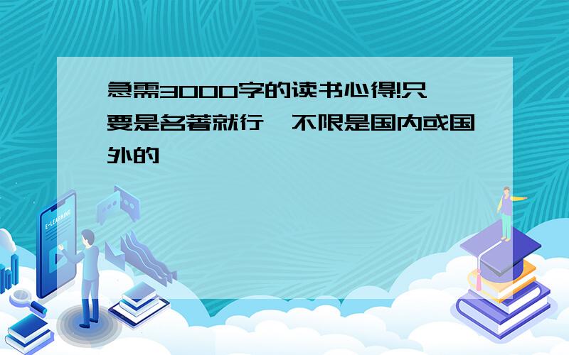 急需3000字的读书心得!只要是名著就行,不限是国内或国外的