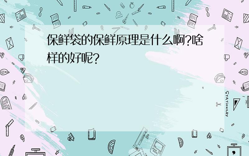 保鲜袋的保鲜原理是什么啊?啥样的好呢?