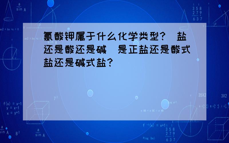 氯酸钾属于什么化学类型?（盐还是酸还是碱）是正盐还是酸式盐还是碱式盐？