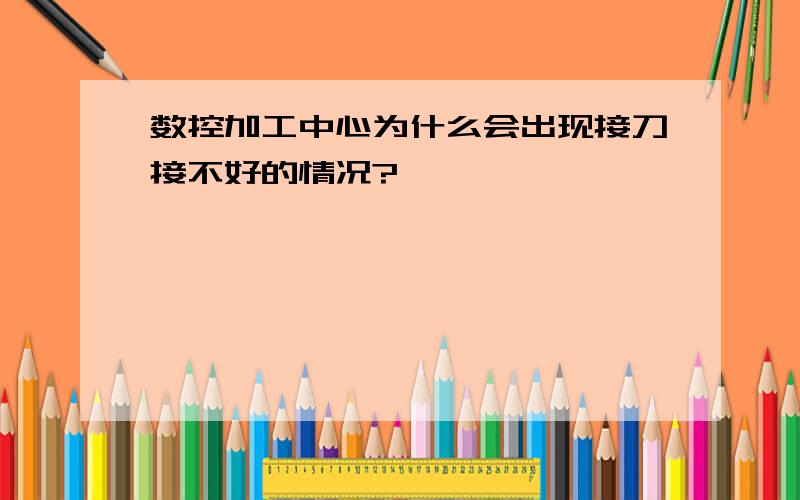 数控加工中心为什么会出现接刀接不好的情况?