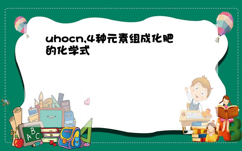 uhocn,4种元素组成化肥的化学式