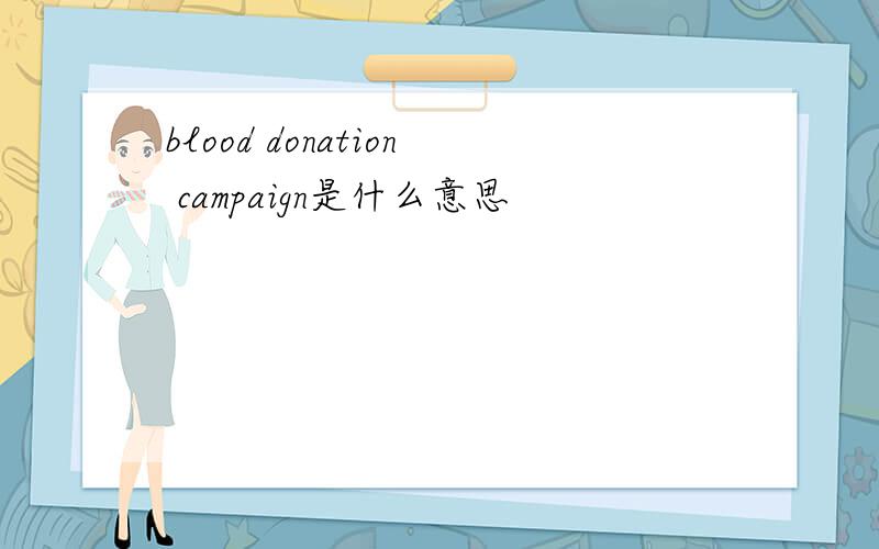 blood donation campaign是什么意思