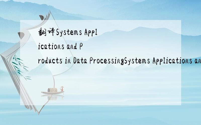 翻译Systems Applications and Products in Data ProcessingSystems Applications and Products in Data Processing为什么翻译成企业管理解决方案,每个单词是怎么翻的