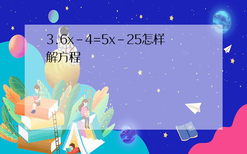 3.6x-4=5x-25怎样解方程