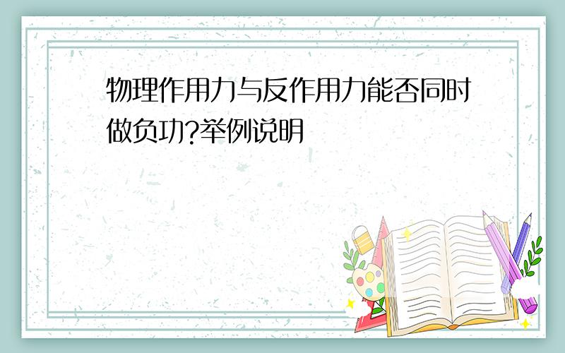 物理作用力与反作用力能否同时做负功?举例说明