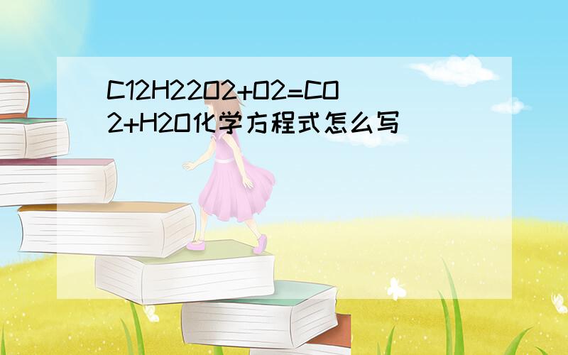 C12H22O2+O2=CO2+H2O化学方程式怎么写