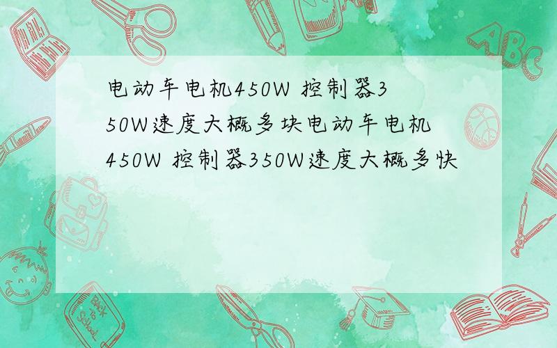 电动车电机450W 控制器350W速度大概多块电动车电机450W 控制器350W速度大概多快