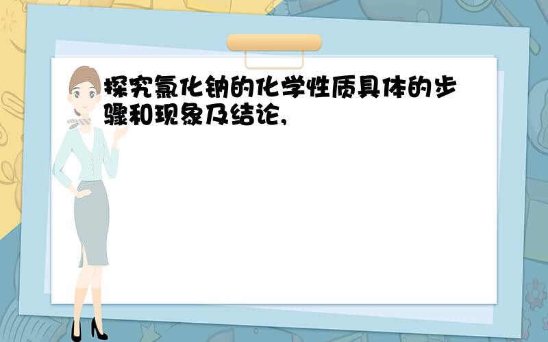 探究氯化钠的化学性质具体的步骤和现象及结论,