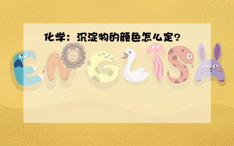 化学：沉淀物的颜色怎么定?