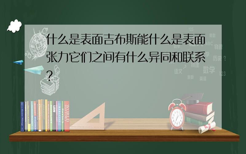 什么是表面吉布斯能什么是表面张力它们之间有什么异同和联系?