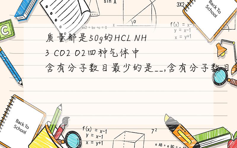 质量都是50g的HCL NH3 CO2 O2四种气体中 含有分子数目最少的是__,含有分子数目最少的是__,在相同温度相同压强下,体积最大的是___