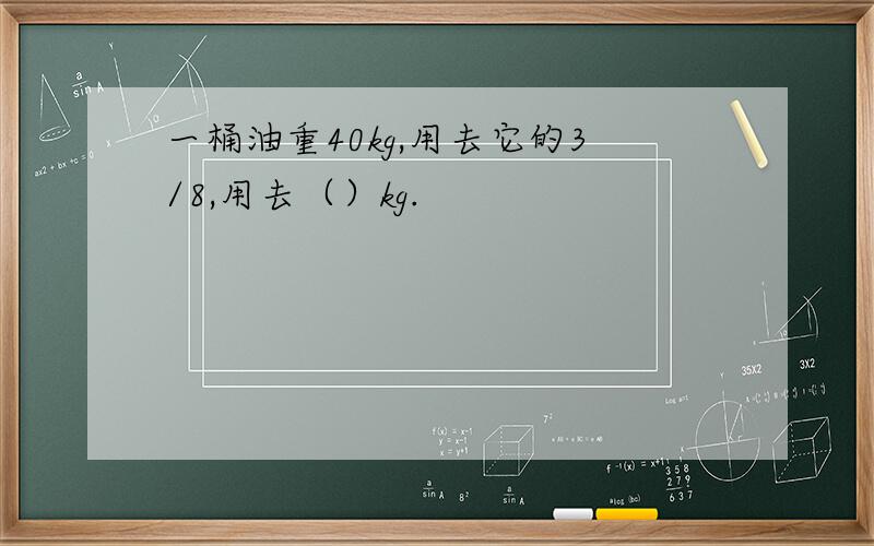 一桶油重40kg,用去它的3/8,用去（）kg.