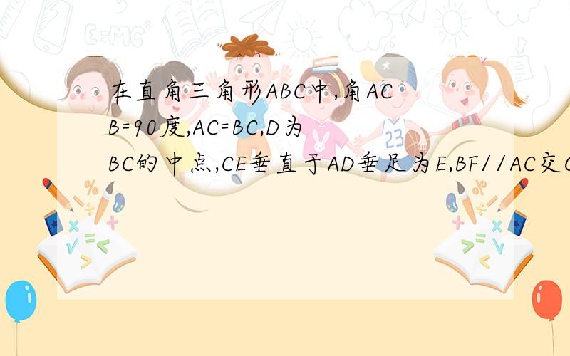 在直角三角形ABC中,角ACB=90度,AC=BC,D为BC的中点,CE垂直于AD垂足为E,BF//AC交CE的延长线于点F,求DB=BF