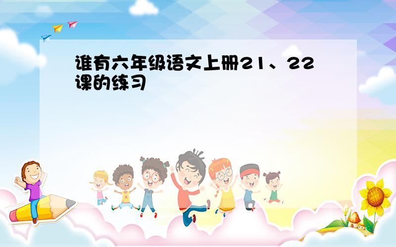 谁有六年级语文上册21、22课的练习