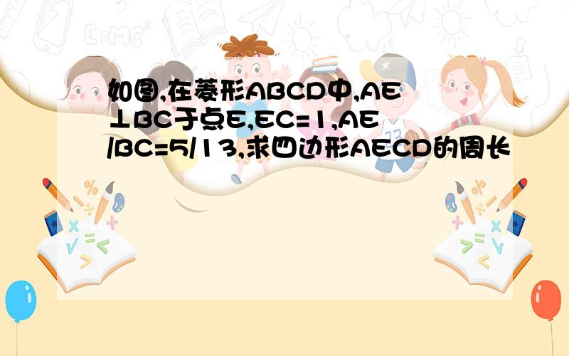 如图,在菱形ABCD中,AE⊥BC于点E,EC=1,AE/BC=5/13,求四边形AECD的周长