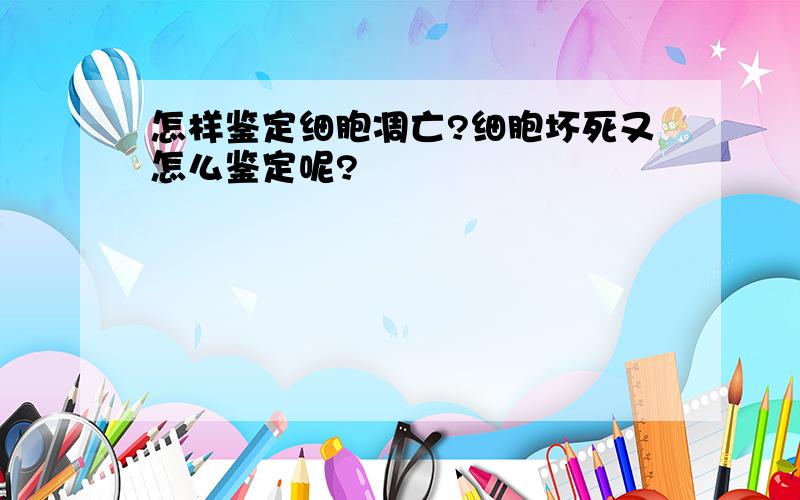 怎样鉴定细胞凋亡?细胞坏死又怎么鉴定呢?