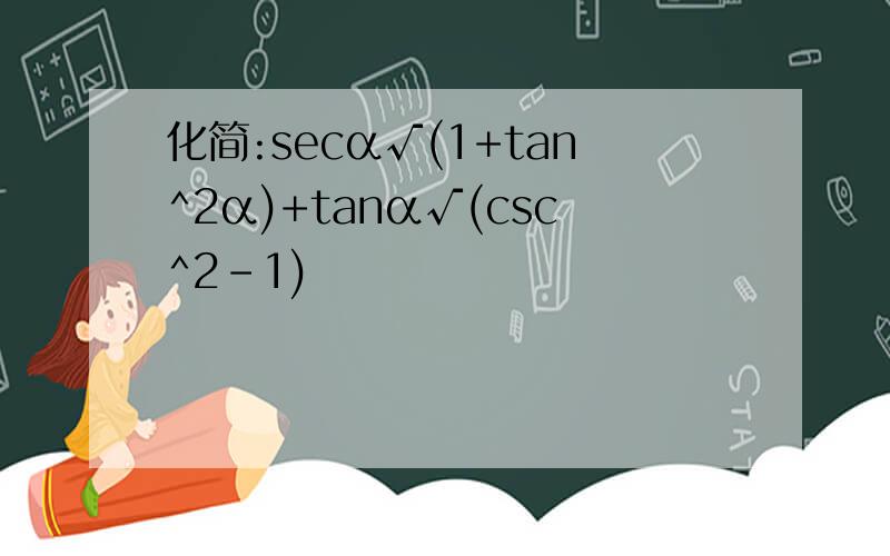 化简:secα√(1+tan^2α)+tanα√(csc^2-1)