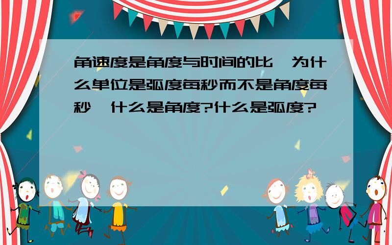 角速度是角度与时间的比,为什么单位是弧度每秒而不是角度每秒,什么是角度?什么是弧度?