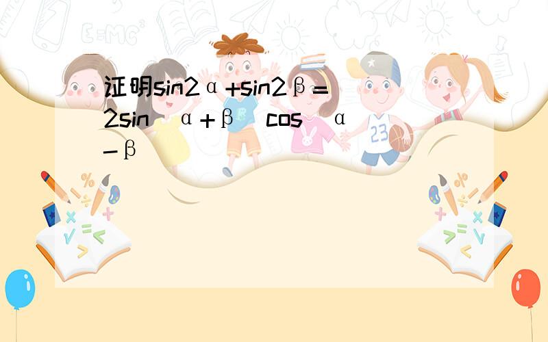 证明sin2α+sin2β=2sin（α+β）cos（α-β）