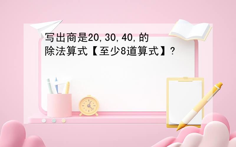 写出商是20,30,40,的除法算式【至少8道算式】?