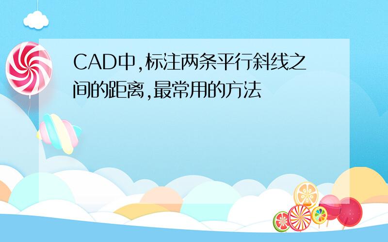 CAD中,标注两条平行斜线之间的距离,最常用的方法