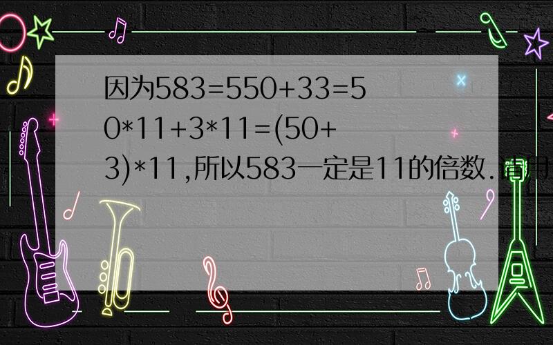 因为583=550+33=50*11+3*11=(50+3)*11,所以583一定是11的倍数.请用上述方法判断657是否是9的倍数.