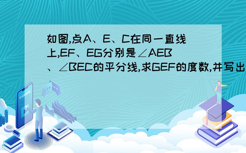 如图,点A、E、C在同一直线上,EF、EG分别是∠AEB、∠BEC的平分线,求GEF的度数,并写出∠BEF的余角.