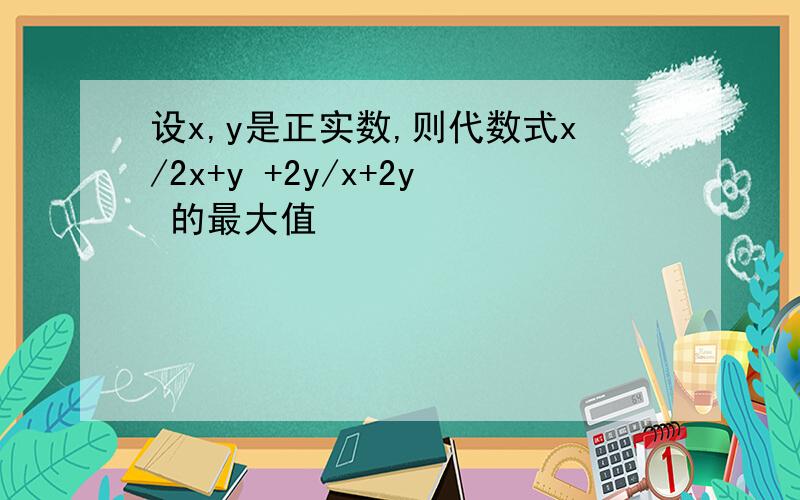 设x,y是正实数,则代数式x/2x+y +2y/x+2y 的最大值