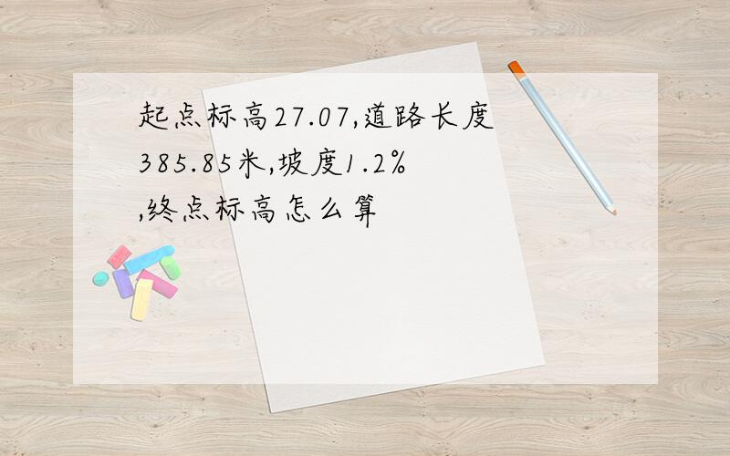 起点标高27.07,道路长度385.85米,坡度1.2%,终点标高怎么算