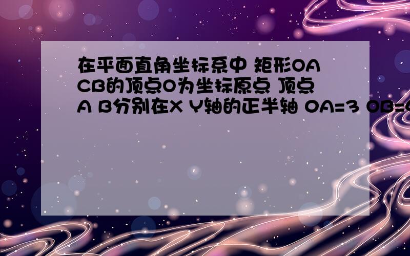 在平面直角坐标系中 矩形OACB的顶点O为坐标原点 顶点A B分别在X Y轴的正半轴 0A=3 OB=4 D为边OB的中点 若E为边OA上一个动点 当三角形COE的周长最小时 求E坐标