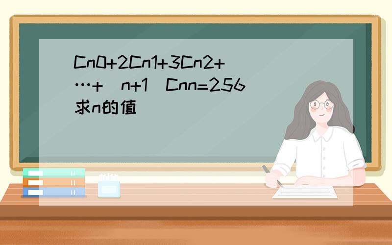 Cn0+2Cn1+3Cn2+…+(n+1)Cnn=256求n的值