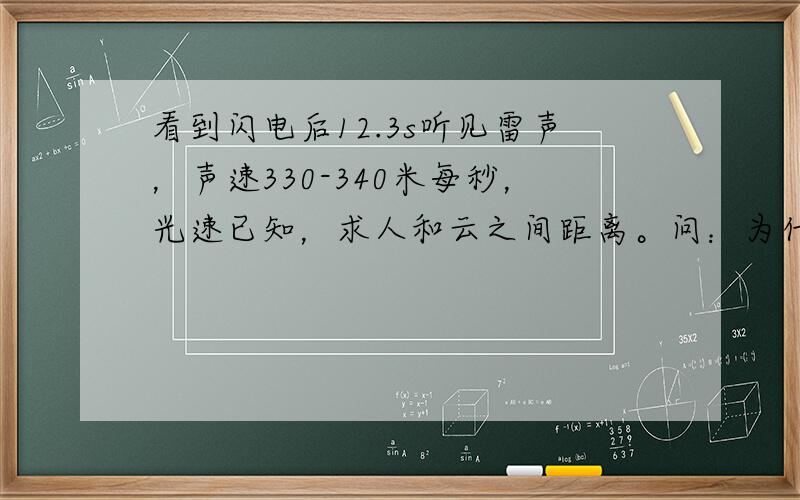 看到闪电后12.3s听见雷声，声速330-340米每秒，光速已知，求人和云之间距离。问：为什么可以直接用间隔时间12.3s除以3直接算出距离。