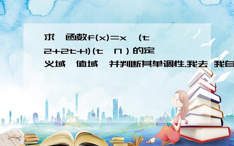 求幂函数f(x)=x^(t^2+2t+1)(t∈N）的定义域,值域,并判断其单调性.我去 我自己都写出来了还没有人要这20分么...