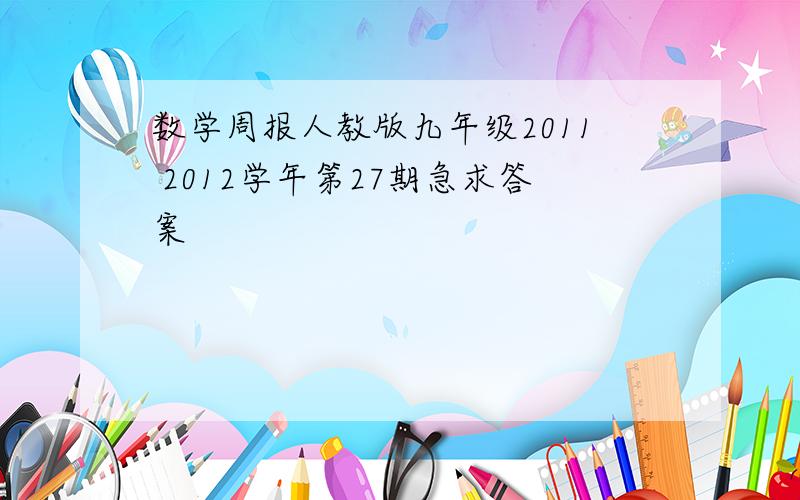 数学周报人教版九年级2011 2012学年第27期急求答案