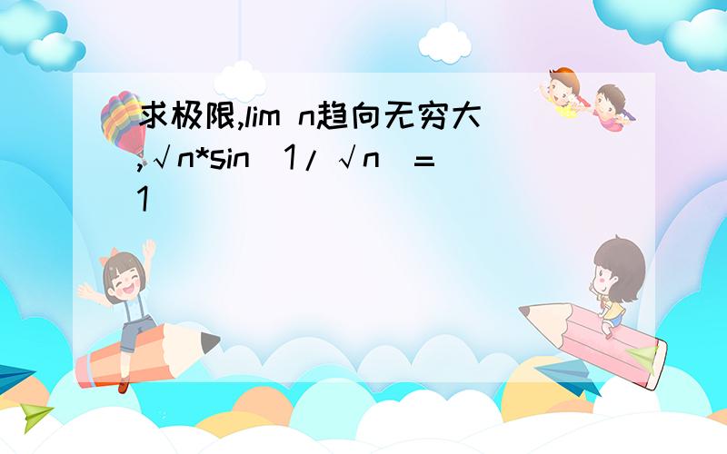 求极限,lim n趋向无穷大,√n*sin(1/√n)=1