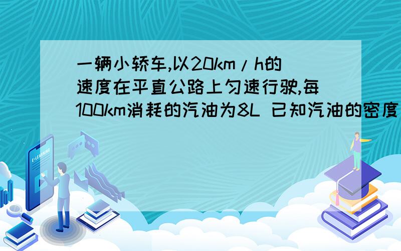 一辆小轿车,以20km/h的速度在平直公路上匀速行驶,每100km消耗的汽油为8L 已知汽油的密度为0.71×103kg/m3．求：8L汽油的质量是多少?