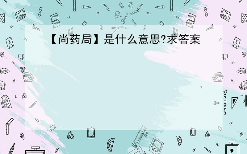 【尚药局】是什么意思?求答案