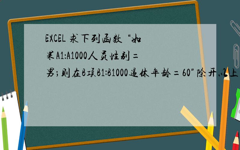 EXCEL 求下列函数 “如果A1：A1000人员性别=男；则在B项B1:B1000退休年龄=60”除开以上提问.如果我还希望自动根据身份证号码的其中几位判定退休时间怎么列公式呢?