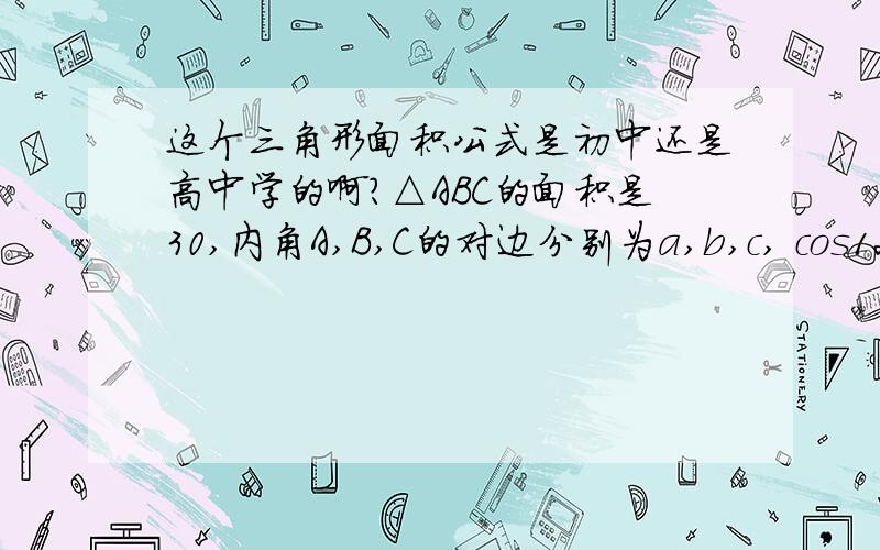 这个三角形面积公式是初中还是高中学的啊?△ABC的面积是30,内角A,B,C的对边分别为a,b,c, cos12/13