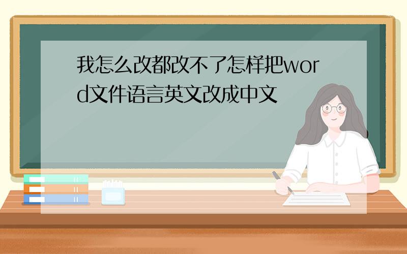 我怎么改都改不了怎样把word文件语言英文改成中文